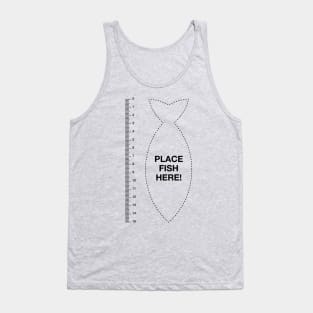 Place fish here fish ruler funny fishing fisherman Tank Top